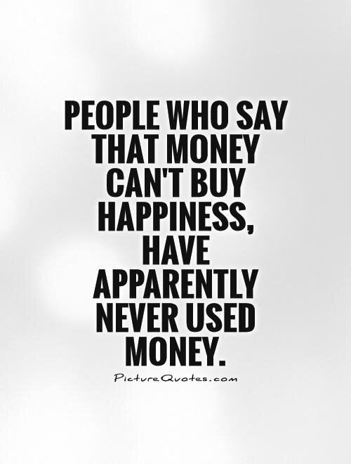 people-who-say-that-money-cant-buy-happiness-have-apparently-never-used-money-quote-1.jpg