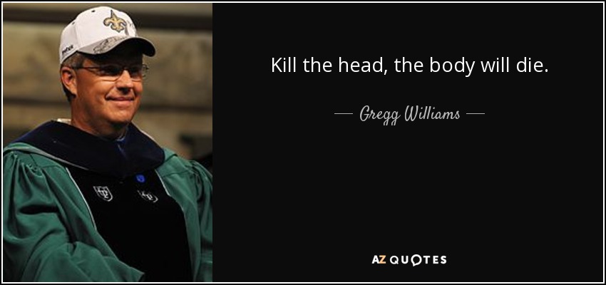 quote-kill-the-head-the-body-will-die-gregg-williams-73-34-42.jpg